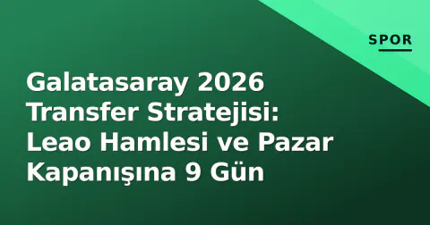Galatasaray 2026 Transfer Stratejisi: Leao Hamlesi ve Pazar Kapanışına 9 Gün
