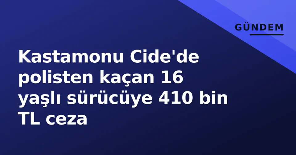 Kastamonu Cide'de polisten kaçan 16 yaşlı sürücüye 410 bin TL ceza görseli