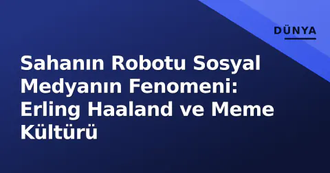 Sahanın Robotu Sosyal Medyanın Fenomeni: Erling Haaland ve Meme Kültürü