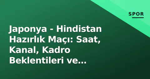 Japonya - Hindistan Hazırlık Maçı: Saat, Kanal, Kadro Beklentileri ve Tarihçe
