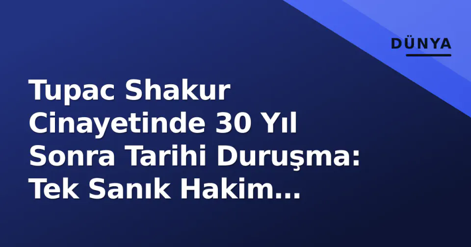 Tupac Shakur Cinayetinde 30 Yıl Sonra Tarihi Duruşma: Tek Sanık Hakim Karşısında görseli