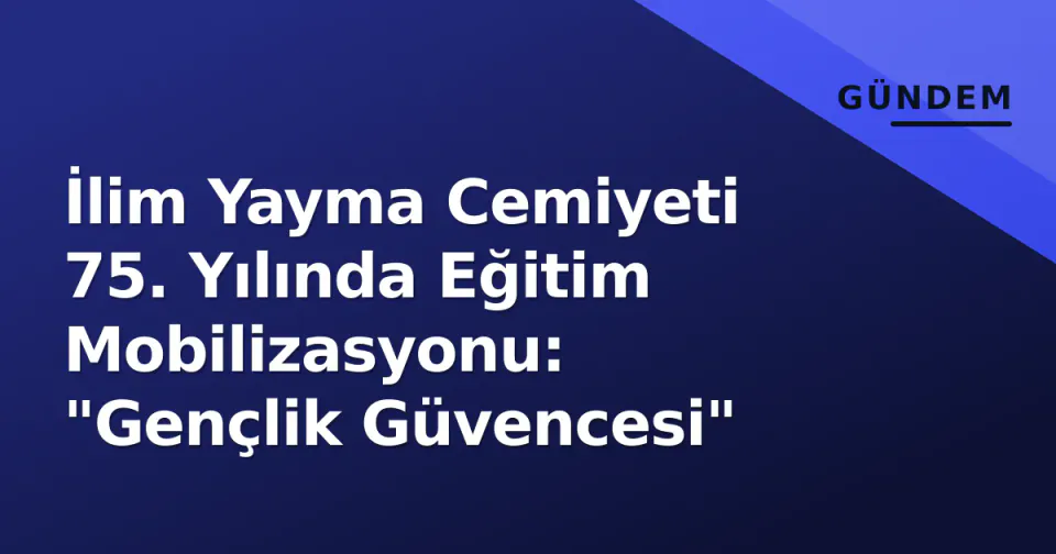 İlim Yayma Cemiyeti 75. Yılında Eğitim Mobilizasyonu: "Gençlik Güvencesi" görseli