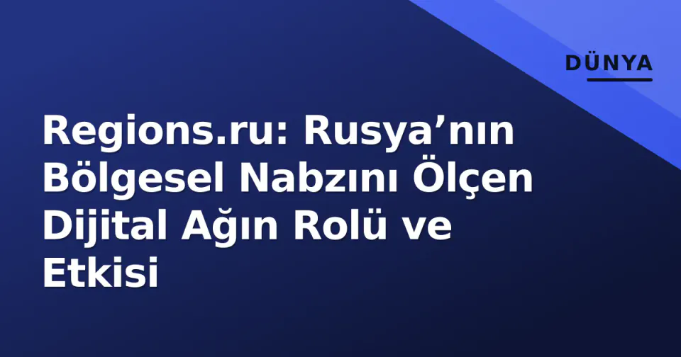 Regions.ru: Rusya’nın Bölgesel Nabzını Ölçen Dijital Ağın Rolü ve Etkisi görseli