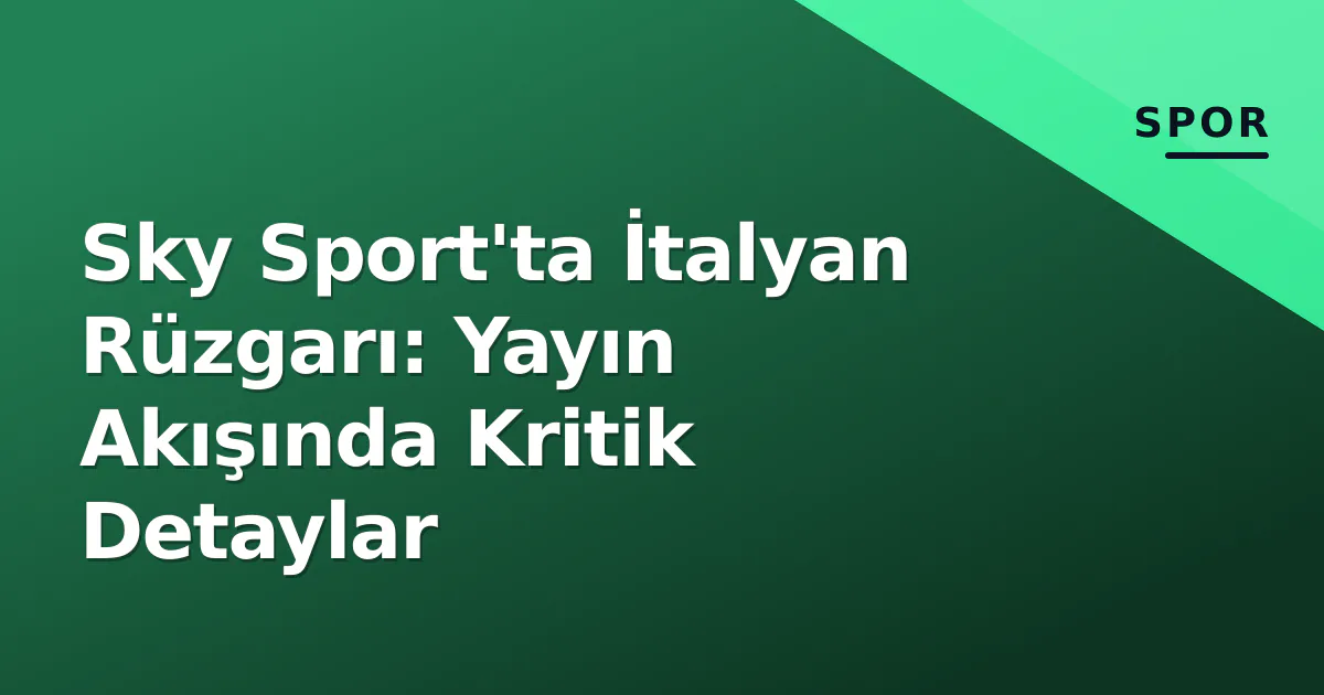 Sky Sport'ta İtalyan Rüzgarı: Yayın Akışında Kritik Detaylar Sky Sport'ta İtalyan Rüzgarı: Yayın Akışında Kritik Detaylar