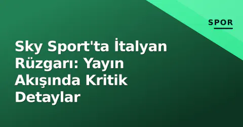 Sky Sport'ta İtalyan Rüzgarı: Yayın Akışında Kritik Detaylar