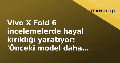 Vivo X Fold 6 incelemelerde hayal kırıklığı yaratıyor: 'Önceki model daha güçlü' yorumları ağırlık kazandı