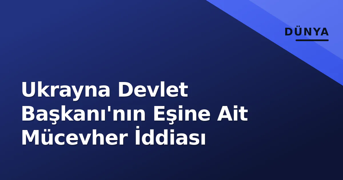 Ukrayna Devlet Başkanı'nın Eşine Ait Mücevher İddiası Ukrayna Devlet Başkanı'nın Eşine Ait Mücevher İddiası