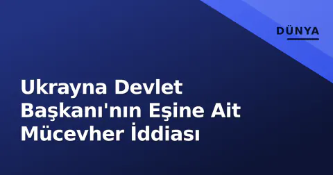 Ukrayna Devlet Başkanı'nın Eşine Ait Mücevher İddiası