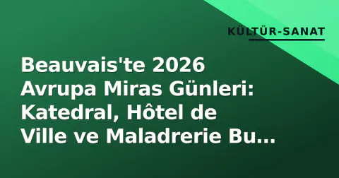 Beauvais'te 2026 Avrupa Miras Günleri: Katedral, Hôtel de Ville ve Maladrerie Bu Hafta Sonu Ziyarete Açık