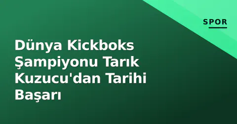 Dünya Kickboks Şampiyonu Tarık Kuzucu'dan Tarihi Başarı