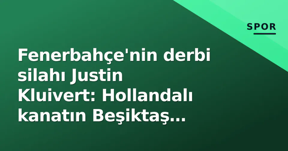 Fenerbahçe'nin derbi silahı Justin Kluivert: Hollandalı kanatın Beşiktaş karşılaşmasındaki rolü görseli