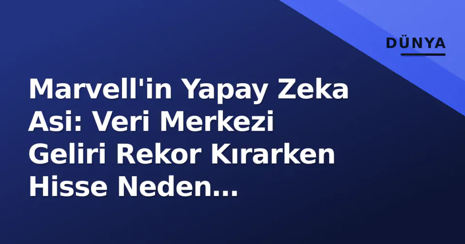Marvell'in Yapay Zeka Asi: Veri Merkezi Geliri Rekor Kırarken Hisse Neden Dalgalanıyor? görseli
