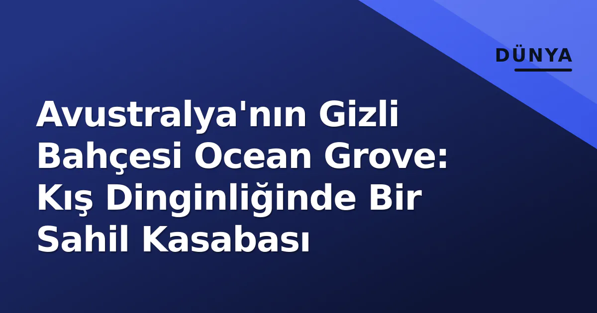 Avustralya'nın Gizli Bahçesi Ocean Grove: Kış Dinginliğinde Bir Sahil Kasabası Avustralya'nın Gizli Bahçesi Ocean Grove: Kış Dinginliğinde Bir Sahil Kasabası