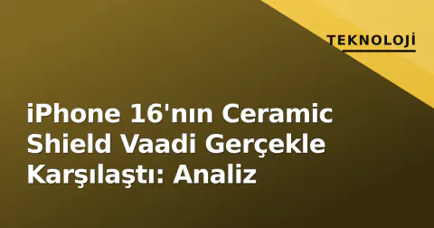 iPhone 16'nın Ceramic Shield Vaadi Gerçekle Karşılaştı: Analiz