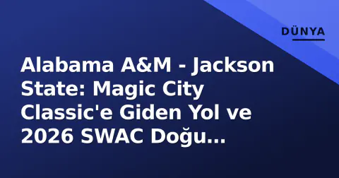 Alabama A&M - Jackson State: Magic City Classic'e Giden Yol ve 2026 SWAC Doğu Çatışması