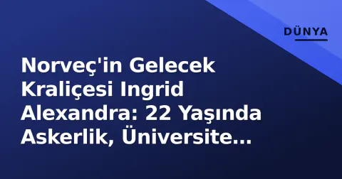 Norveç'in Gelecek Kraliçesi Ingrid Alexandra: 22 Yaşında Askerlik, Üniversite ve Modern Monarşi Sembolü
