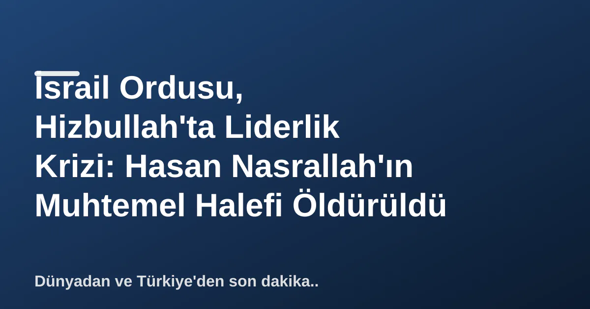 İsrail Ordusu, Hizbullah'ta Liderlik Krizi: Hasan Nasrallah'ın Muhtemel Halefi Öldürüldü İsrail Ordusu, Hizbullah'ta Liderlik Krizi: Hasan Nasrallah'ın Muhtemel Halefi Öldürüldü