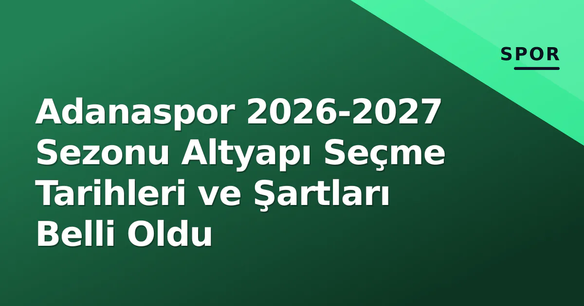 Adanaspor 2026-2027 Sezonu Altyapı Seçme Tarihleri ve Şartları Belli Oldu Adanaspor 2026-2027 Sezonu Altyapı Seçme Tarihleri ve Şartları Belli Oldu