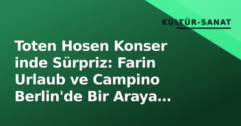 Toten Hosen Konser inde Sürpriz: Farin Urlaub ve Campino Berlin'de Bir Araya Geldi