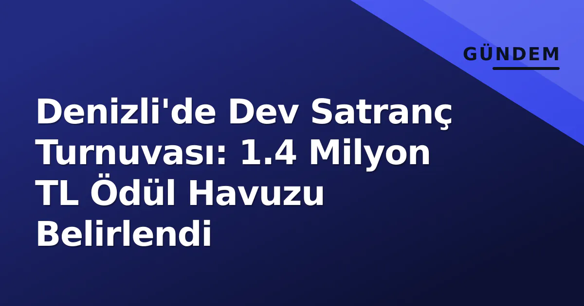 Denizli'de Dev Satranç Turnuvası: 1.4 Milyon TL Ödül Havuzu Belirlendi Denizli'de Dev Satranç Turnuvası: 1.4 Milyon TL Ödül Havuzu Belirlendi