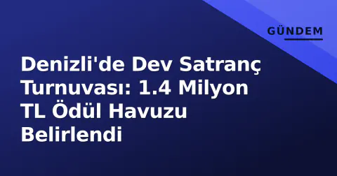 Denizli'de Dev Satranç Turnuvası: 1.4 Milyon TL Ödül Havuzu Belirlendi