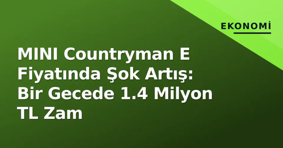 MINI Countryman E Fiyatında Şok Artış: Bir Gecede 1.4 Milyon TL Zam görseli