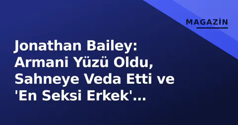 Jonathan Bailey: Armani Yüzü Oldu, Sahneye Veda Etti ve 'En Seksi Erkek' Unvanını Aldı