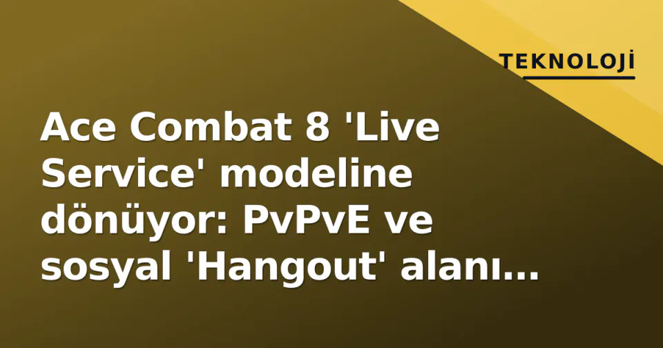 Ace Combat 8 'Live Service' modeline dönüyor: PvPvE ve sosyal 'Hangout' alanı duyuruldu görseli