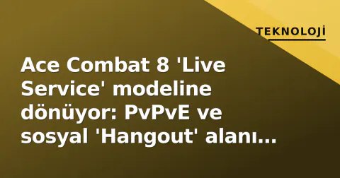 Ace Combat 8 'Live Service' modeline dönüyor: PvPvE ve sosyal 'Hangout' alanı duyuruldu