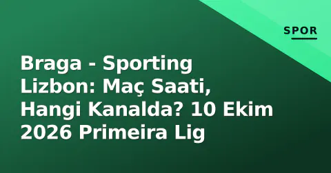 Braga - Sporting Lizbon: Maç Saati, Hangi Kanalda? 10 Ekim 2026 Primeira Lig