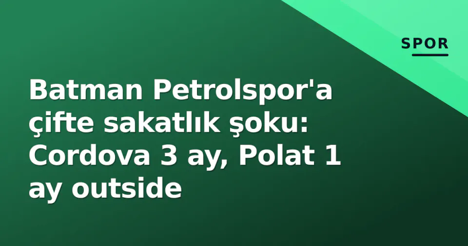 Batman Petrolspor'a çifte sakatlık şoku: Cordova 3 ay, Polat 1 ay outside görseli