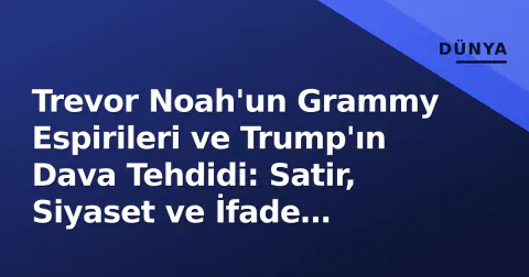Trevor Noah'un Grammy Espirileri ve Trump'ın Dava Tehdidi: Satir, Siyaset ve İfade Özgürlüğü Çatışması
