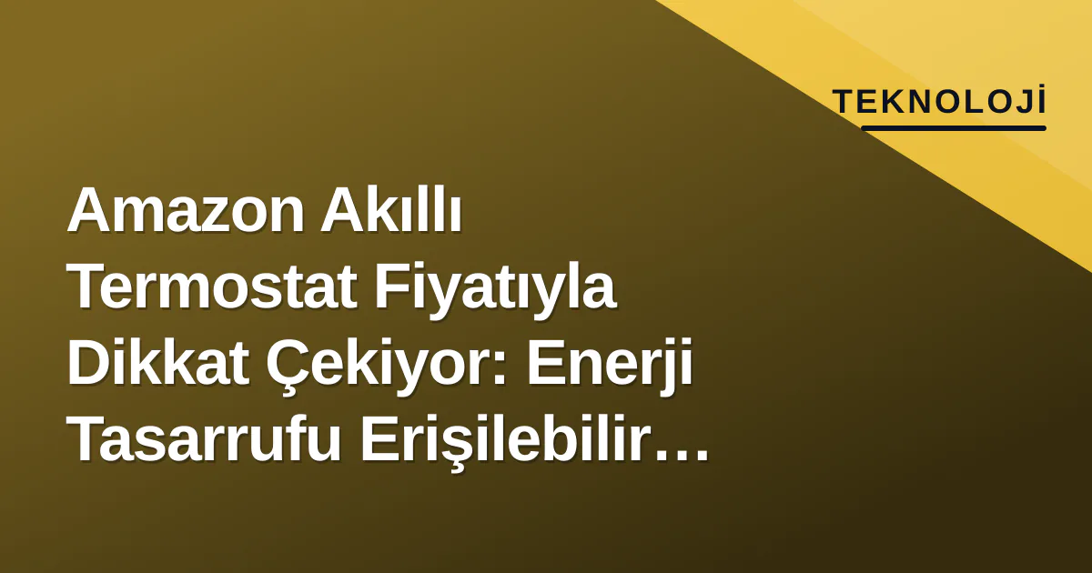Amazon Akıllı Termostat Fiyatıyla Dikkat Çekiyor: Enerji Tasarrufu Erişilebilir Oldu Amazon Akıllı Termostat Fiyatıyla Dikkat Çekiyor: Enerji Tasarrufu Erişilebilir Oldu
