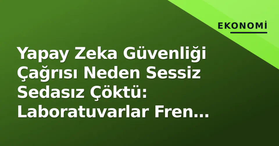 Yapay Zeka Güvenliği Çağrısı Neden Sessiz Sedasız Çöktü: Laboratuvarlar Fren İstedi, Piyasa ve Beyaz Saray Gazı Artırdı görseli