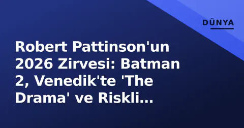 Robert Pattinson'un 2026 Zirvesi: Batman 2, Venedik'te 'The Drama' ve Riskli Seçimlerin Ödülü