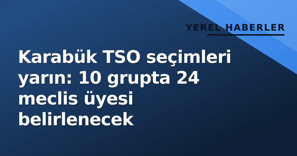 Karabük TSO seçimleri yarın: 10 grupta 24 meclis üyesi belirlenecek görseli