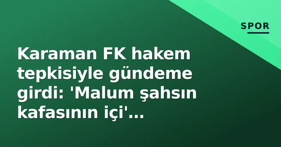 Karaman FK hakem tepkisiyle gündeme girdi: 'Malum şahsın kafasının içi' paylaşımı yapıldı görseli