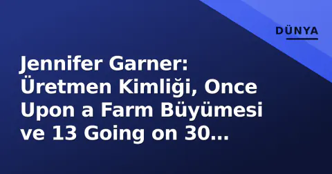 Jennifer Garner: Üretmen Kimliği, Once Upon a Farm Büyümesi ve 13 Going on 30 Gelişmeleri