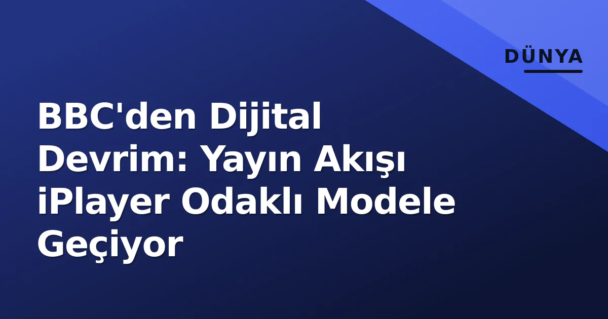 BBC'den Dijital Devrim: Yayın Akışı iPlayer Odaklı Modele Geçiyor BBC'den Dijital Devrim: Yayın Akışı iPlayer Odaklı Modele Geçiyor