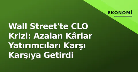 Wall Street'te CLO Krizi: Azalan Kârlar Yatırımcıları Karşı Karşıya Getirdi Wall Street'te CLO Krizi: Azalan Kârlar Yatırımcıları Karşı Karşıya Getirdi