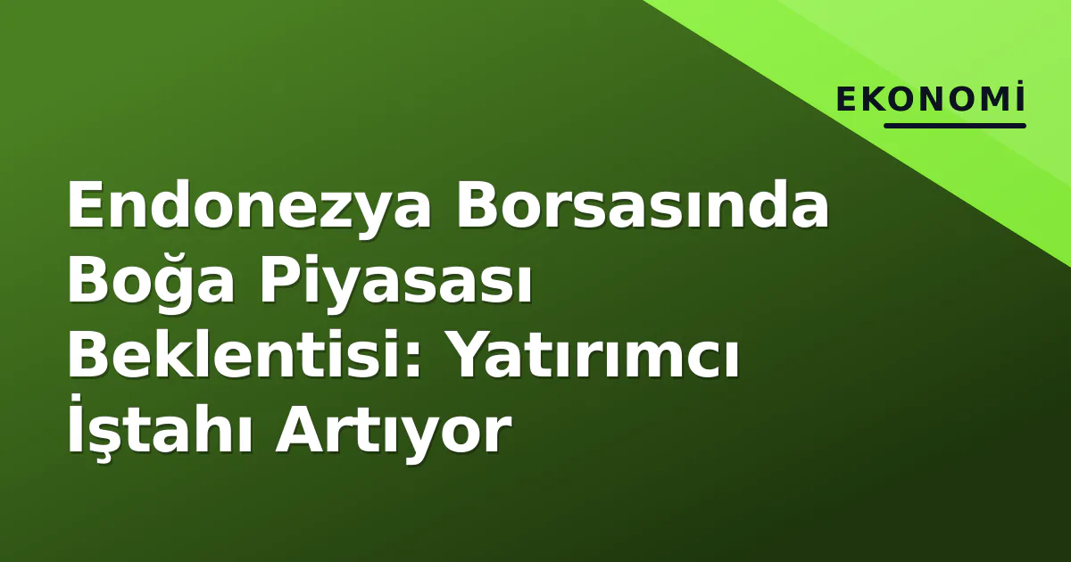 Endonezya Borsasında Boğa Piyasası Beklentisi: Yatırımcı İştahı Artıyor Endonezya Borsasında Boğa Piyasası Beklentisi: Yatırımcı İştahı Artıyor
