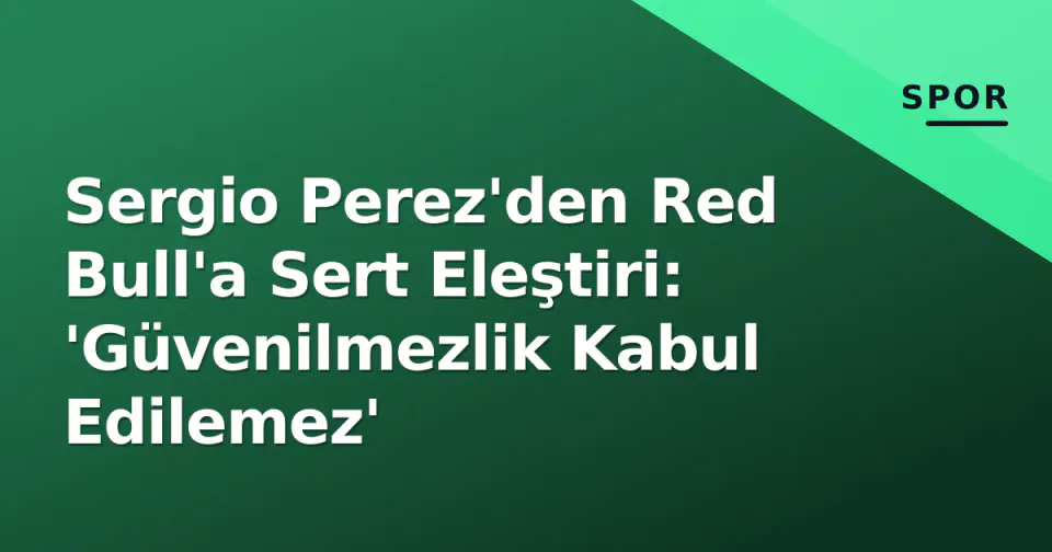 Sergio Perez'den Red Bull'a Sert Eleştiri: 'Güvenilmezlik Kabul Edilemez' görseli