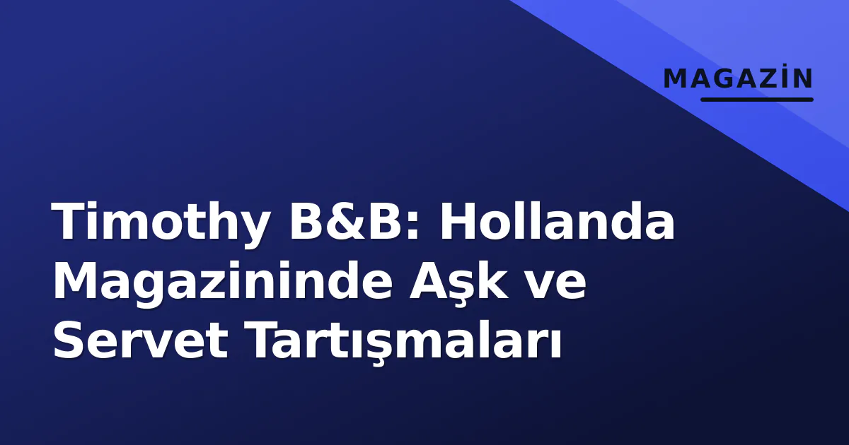Timothy B&B: Hollanda Magazininde Aşk ve Servet Tartışmaları Timothy B&B: Hollanda Magazininde Aşk ve Servet Tartışmaları