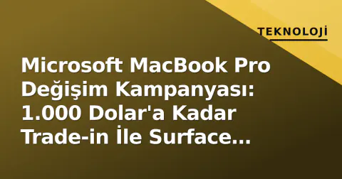 Microsoft MacBook Pro Değişim Kampanyası: 1.000 Dolar'a Kadar Trade-in İle Surface Geçişi Teşvik Ediliyor