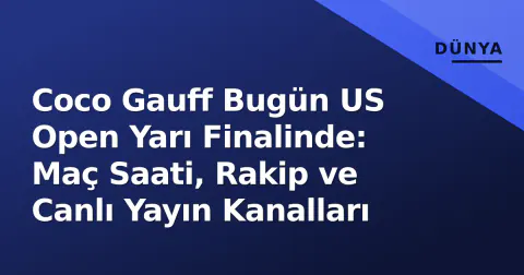 Coco Gauff Bugün US Open Yarı Finalinde: Maç Saati, Rakip ve Canlı Yayın Kanalları