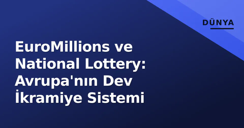 EuroMillions ve National Lottery: Avrupa'nın Dev İkramiye Sistemi görseli