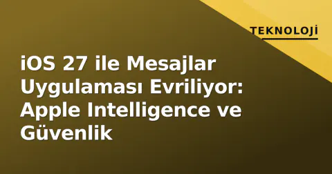 iOS 27 ile Mesajlar Uygulaması Evriliyor: Apple Intelligence ve Güvenlik