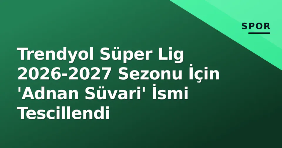 Trendyol Süper Lig 2026-2027 Sezonu İçin 'Adnan Süvari' İsmi Tescillendi görseli