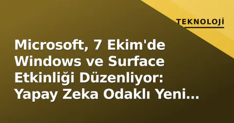 Microsoft, 7 Ekim'de Windows ve Surface Etkinliği Düzenliyor: Yapay Zeka Odaklı Yeni Dönem Sinyali