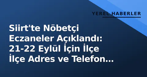Siirt'te Nöbetçi Eczaneler Açıklandı: 21-22 Eylül İçin İlçe İlçe Adres ve Telefon Listesi
